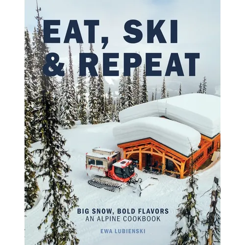 Eat, Ski & Repeat: Big Snow, Bold Flavors. An Alpine Cookbook - Paperback