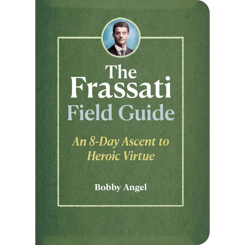 The Frassati Field Guide: An 8-Day Ascent to Heroic Virtue with Blessed Pier Giorgio Frassati - Paperback