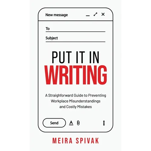 Put It in Writing: A Straightforward Guide to Preventing Workplace Misunderstandings and Costly Mistakes - Hardcover