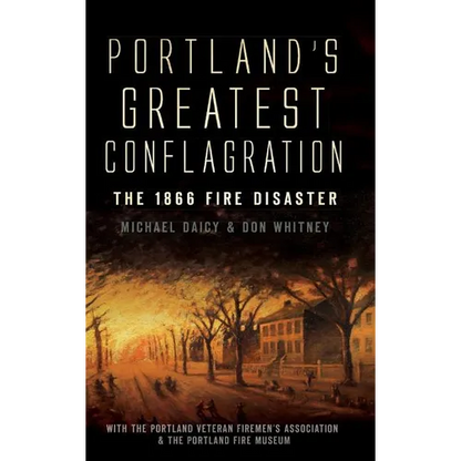 Portland's Greatest Conflagration: The 1866 Fire Disaster - Hardcover