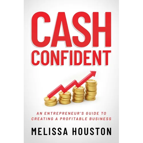 Cash Confident: An Entrepreneur's Guide to Creating a Profitable Business - Paperback