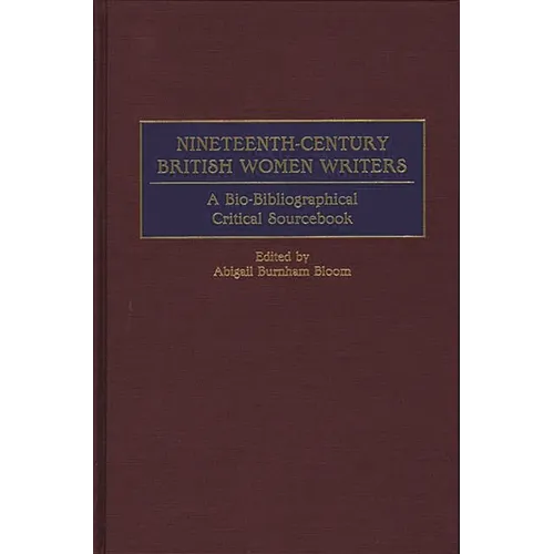 Nineteenth-Century British Women Writers: A Bio-Bibliographical Critical Sourcebook - Hardcover