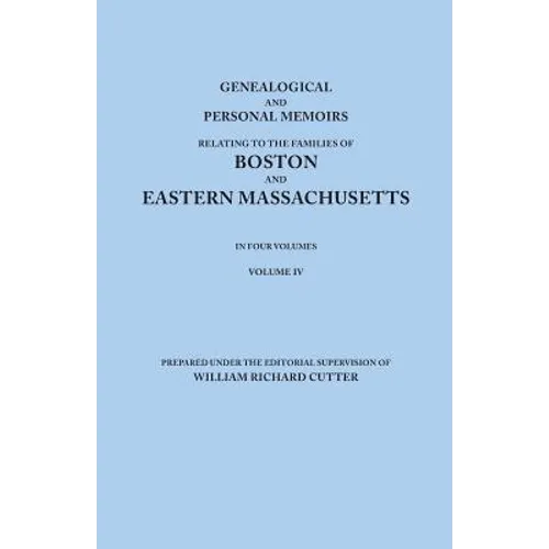 Genealogical and Personal Memoirs Relating to the Families of Boston and Eastern Massachusetts. in Four Volumes. Volume IV - Paperback
