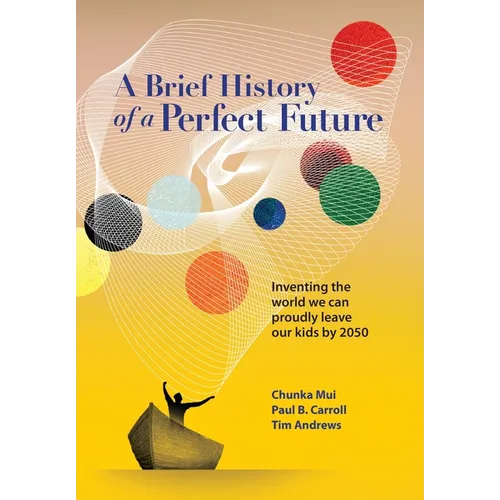 A Brief History of a Perfect Future: Inventing the World We Can Proudly Leave Our Kids by 2050 - Hardcover