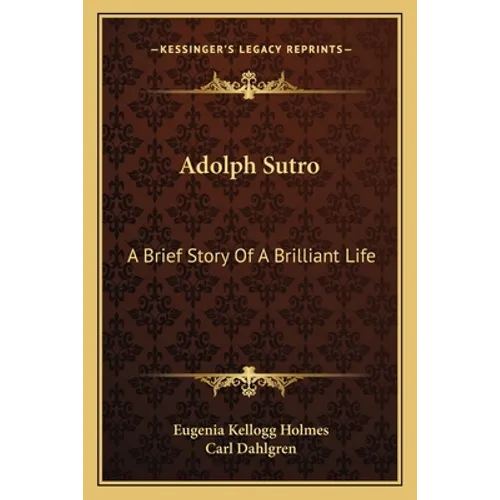 Adolph Sutro: A Brief Story Of A Brilliant Life - Paperback