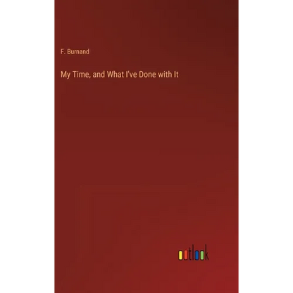 My Time, and What I've Done with It - Hardcover