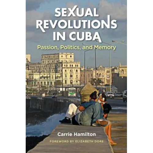 Sexual Revolutions in Cuba: Passion, Politics, and Memory - Paperback