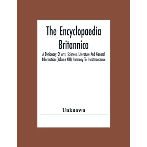The Encyclopaedia Britannica: A Dictionary Of Arts, Sciences, Literature And General Information (Volume Xiii) Harmony To Hurstmonceaux - Paperback