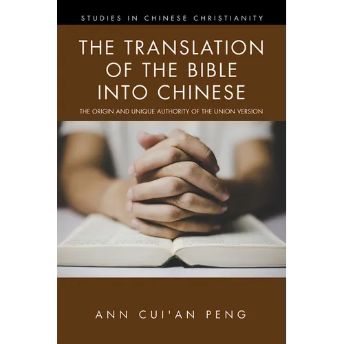 The Translation of the Bible Into Chinese: The Origin and Unique Authority of the Union Version - Hardcover