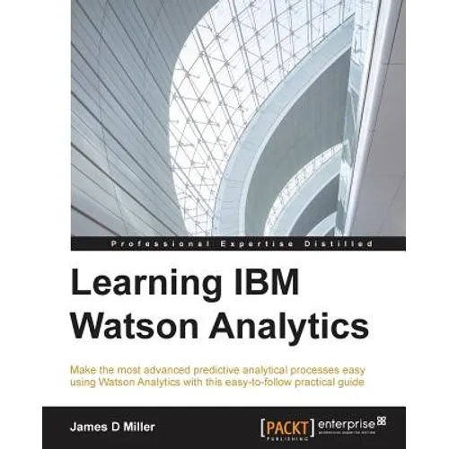 Learning IBM Watson Analytics: Make the most advanced predictive analytical processes easy using Watson Analytics with this easy-to-follow practical g - Paperback