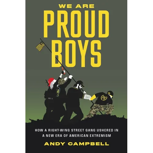 We Are Proud Boys: How a Right-Wing Street Gang Ushered in a New Era of American Extremism - Hardcover