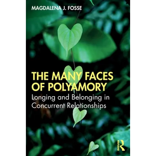The Many Faces of Polyamory: Longing and Belonging in Concurrent Relationships - Paperback