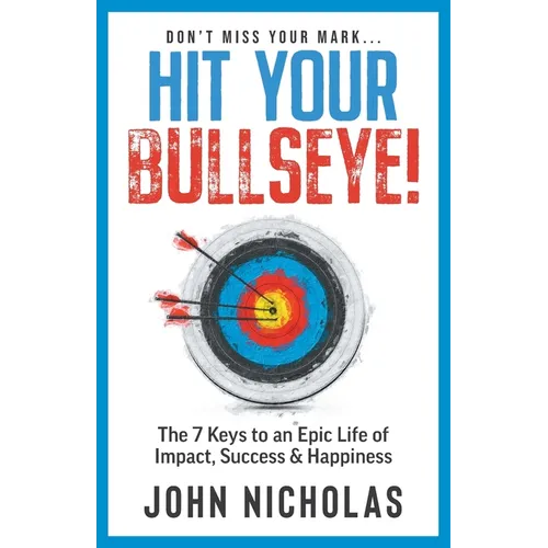 Hit Your Bullseye!: The 7 Keys to an Epic Life of Impact, Success & Happiness - Paperback