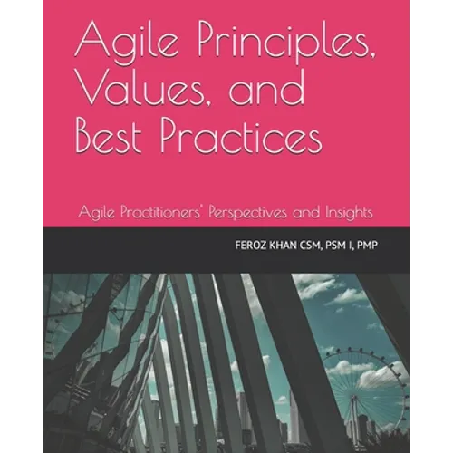 Agile Principles, Values, and Best Practices: Agile Practitioners' Perspectives and Insights - Paperback