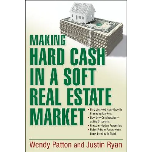 Making Hard Cash in a Soft Real Estate Market: Find the Next High-Growth Emerging Markets, Buy New Construction--at Big Discounts, Uncover Hidden Prop - Paperback