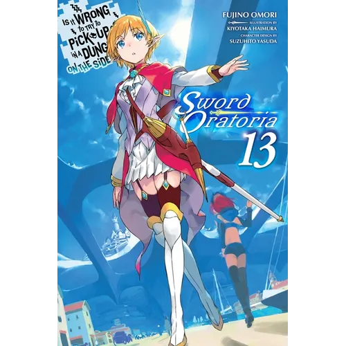 Is It Wrong to Try to Pick Up Girls in a Dungeon? on the Side: Sword Oratoria, Vol. 13 (Light Novel): Volume 13 - Paperback