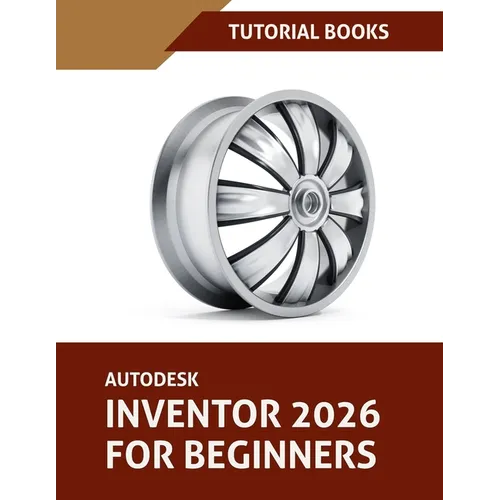 Autodesk Inventor 2026 For Beginners (COLORED): Step-by-Step Tutorials to Learn Essential Skills - Paperback