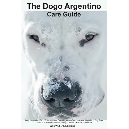 The Dogo Argentino Care Guide. Dogo Argentino Facts & Information: Dogo Argentino Temperament, Breeders, Dog Price, Adoption, Breed Standard, Weight, - Paperback