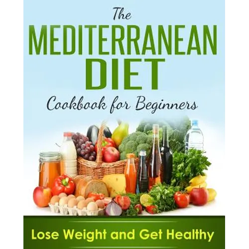 Mediterranean Diet: Cookbook For Beginners, Lose Weight And Get Healthy - Paperback