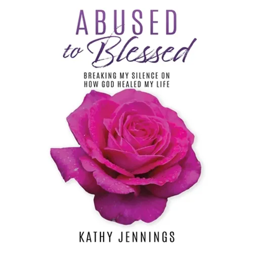 Abused to Blessed: Breaking My Silence on How God Healed My Life - Paperback