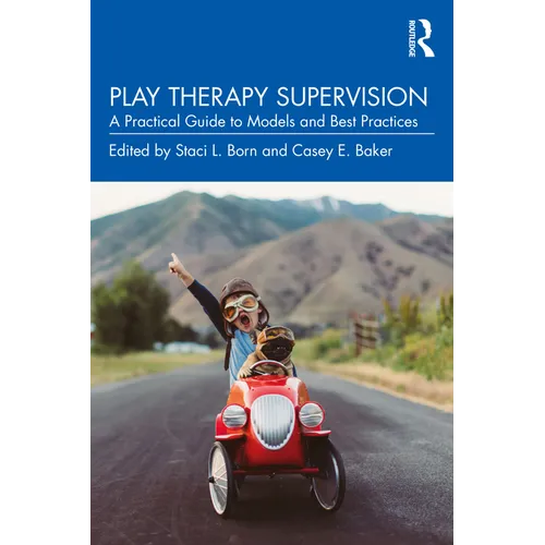 Play Therapy Supervision: A Practical Guide to Models and Best Practices - Paperback