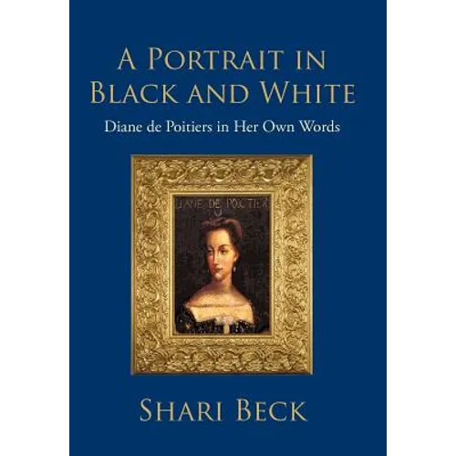 A Portrait in Black and White: Diane de Poitiers in Her Own Words - Hardcover