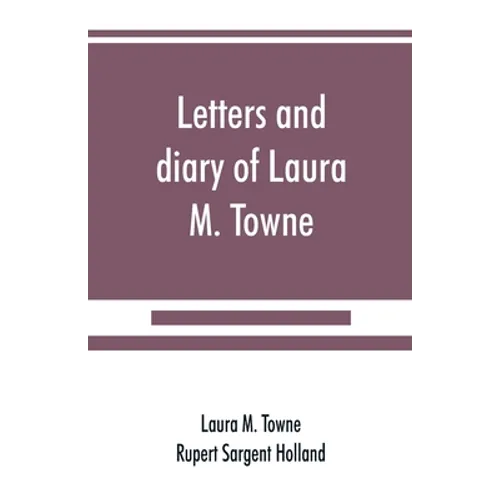 Letters and diary of Laura M. Towne: Written from the Sea Island of South Carolina 1862-1884 - Paperback