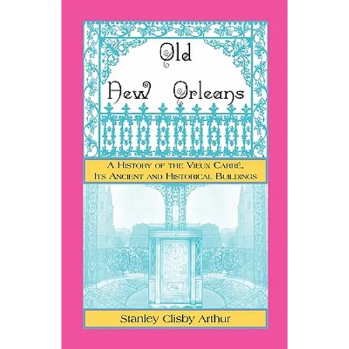 Old New Orleans: A History of the Vieux Carre, its ancient and Historical Buildings - Paperback