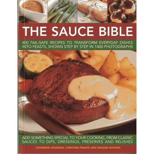 The Sauce Bible: 400 Fail-Safe Recipes to Transform Everyday Dishes Into Feasts, Shown Step by Step in 1400 Photographs - Paperback