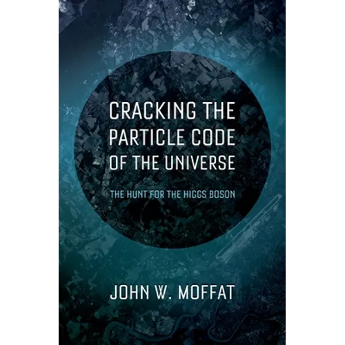 Cracking the Particle Code of the Universe - Hardcover