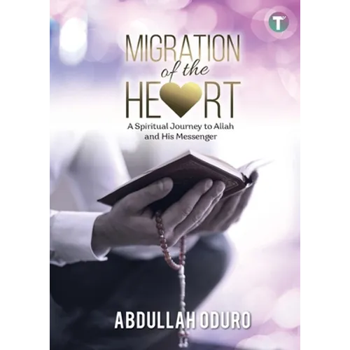 Migration of the Heart: A Spiritual Journey to Allah and His Messenger - Paperback