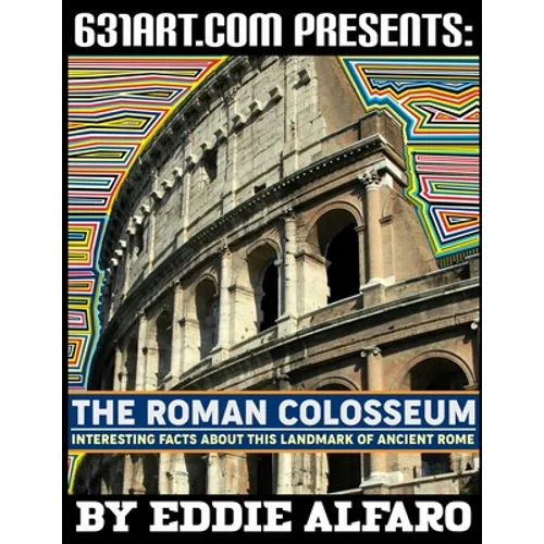 The Roman Colosseum: Interesting Facts About This Landmark of Ancient Rome - Paperback