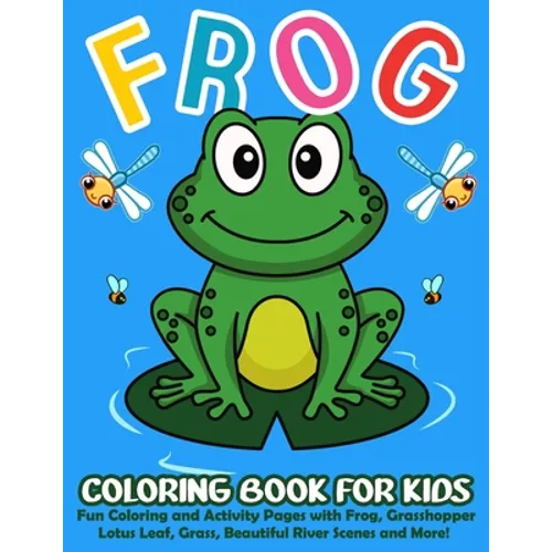 Frog Coloring Book for Kids: 50+ Cute and Simple Frog Coloring and Activity Pages with Frog, Grasshopper, Lotus Leaf, Grass, Beautiful River Scenes an - Paperback