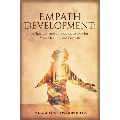 Empath Development: A Spiritual and Emotional Guide for Your Healing and Growth - A Complete Guide for Developing your Gift for Beginner -Learning How - Paperback