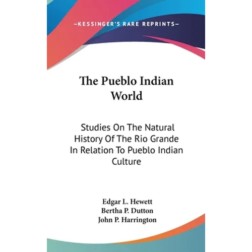The Pueblo Indian World: Studies On The Natural History Of The Rio Grande In Relation To Pueblo Indian Culture - Hardcover