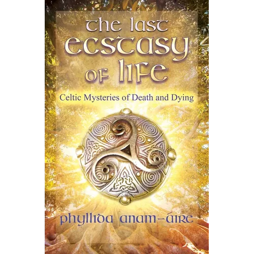 The Last Ecstasy of Life: Celtic Mysteries of Death and Dying - Paperback