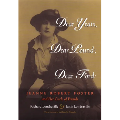 Dear Yeats, Dear Pound, Dear Ford: Jeanne Robert Foster and Her Circle of Friends - Hardcover