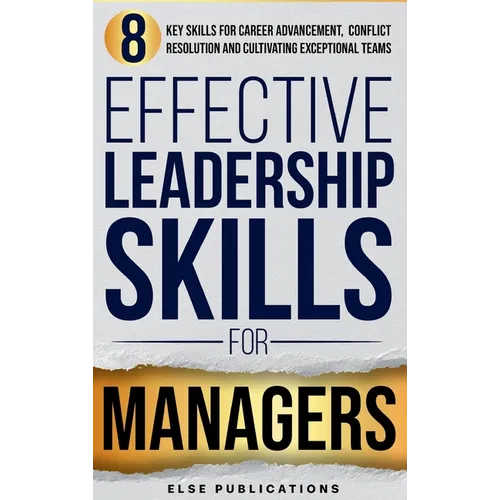 Effective Leadership Skills for Managers: Eight Key Skills for Career Advancement, Conflict Resolution, and Cultivating Exceptional Teams - Hardcover