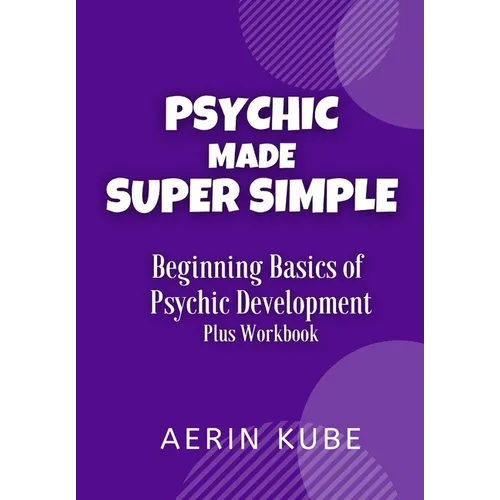 Psychic Made Super Simple: Beginning Basics of Psychic Development Plus Workbook - Paperback