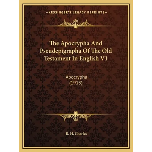 The Apocrypha And Pseudepigrapha Of The Old Testament In English V1: Apocrypha (1913) - Paperback