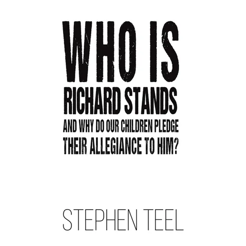 Who is Richard Stands and Why Do Our Children Pledge Their Allegiance to Him? - Hardcover