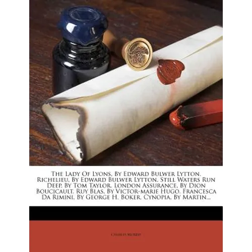 The Lady of Lyons, by Edward Bulwer Lytton. Richelieu, by Edward Bulwer Lytton. Still Waters Run Deep, by Tom Taylor. London Assurance, by Dion Boucic - Paperback