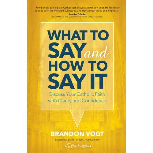 What to Say and How to Say It: Discuss Your Catholic Faith with Clarity and Confidence - Paperback
