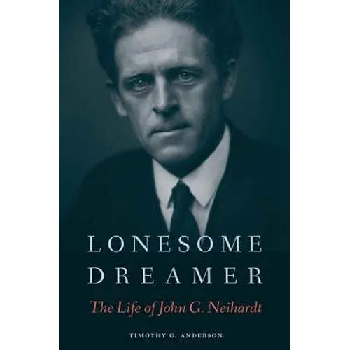 Lonesome Dreamer: The Life of John G. Neihardt - Hardcover