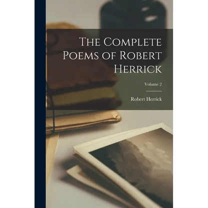 The Complete Poems of Robert Herrick; Volume 2 - Paperback