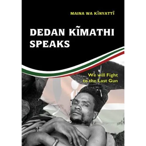 Dedan Kĩmathi Speaks: We will Fight to the Last Gun - Paperback