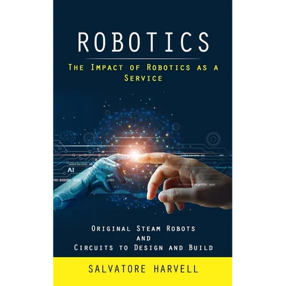 Robotics: The Impact of Robotics as a Service (Original Steam Robots and Circuits to Design and Build) - Paperback