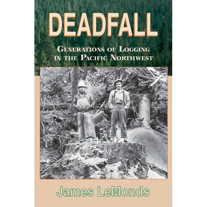 Deadfall: Generations of Logging in the Pacific Northwest - Paperback