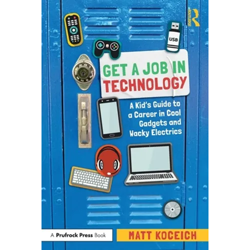 Get a Job in Technology: A Kid's Guide to a Career in Cool Gadgets and Wacky Electrics - Paperback