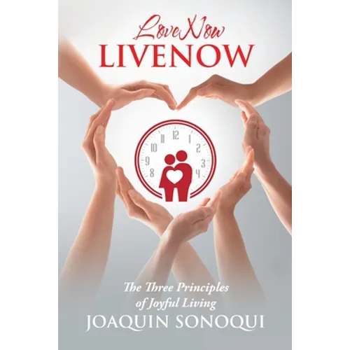Lovenow Livenow: The Three Principles of Joyful Living - Paperback
